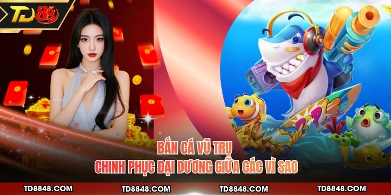 Bắn Cá Vũ Trụ - Chinh Phục Đại Dương Giữa Các Vì Sao