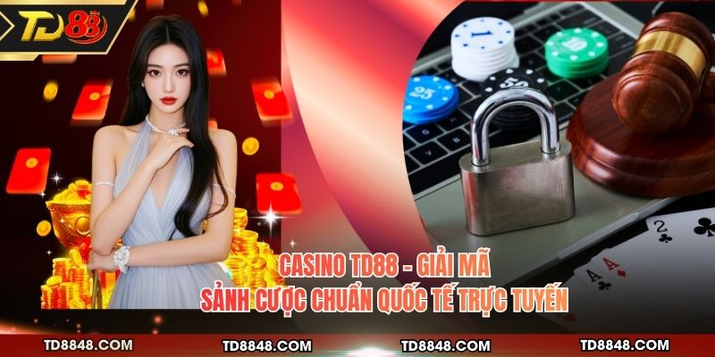 Casino TD88 - Giải Mã Sảnh Cược Chuẩn Quốc Tế Trực Tuyến