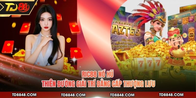Ric88 Nổ Hũ - Thiên Đường Giải Trí Đẳng Cấp Thượng Lưu